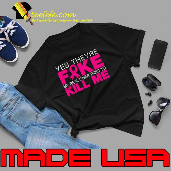 Best yes They're Fake My Real Ones Tried To Kill Me T-Shirt