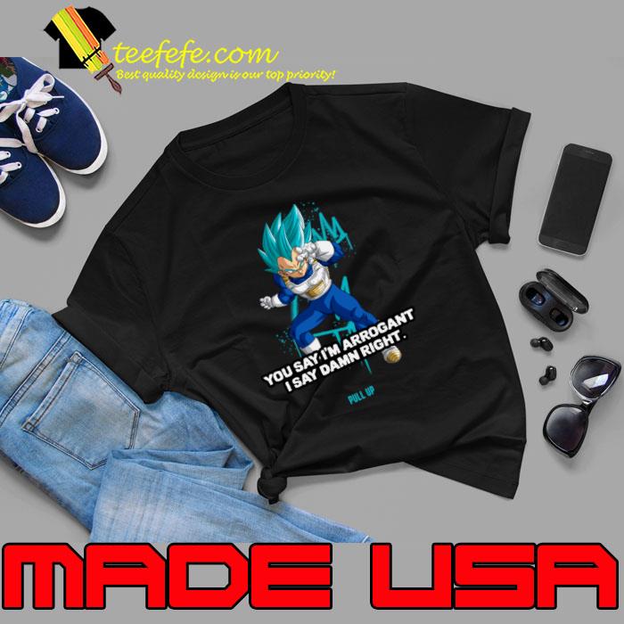 Best you Say I'm Arrogant Say Damn Right Vegeta Dragon Ball T-Shirt