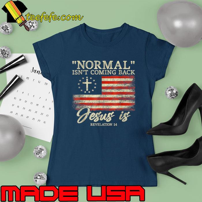 Christian Normal Isn't Coming Back Jesus American Flag T-Shirt Ladies tee Christian Normal Isn't Coming Back Jesus American Flag T-Shirt Ladies tee