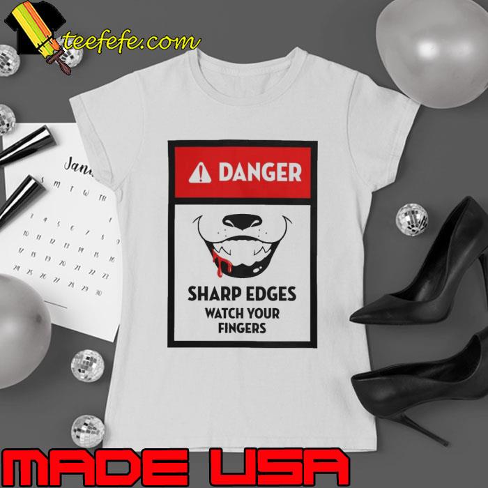 Danger sharp edges watch your fingers s Ladies tee Danger sharp edges watch your fingers s Ladies tee