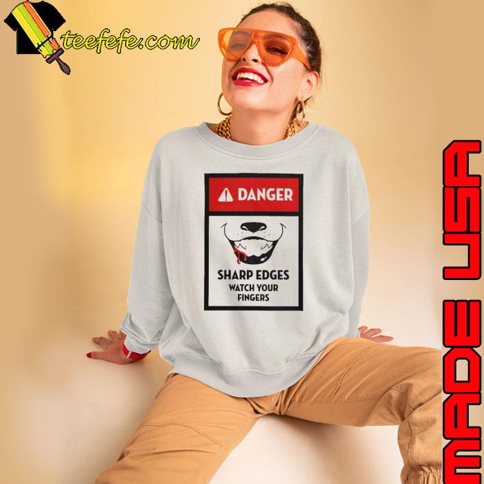 Danger sharp edges watch your fingers shirt Danger sharp edges watch your fingers shirt