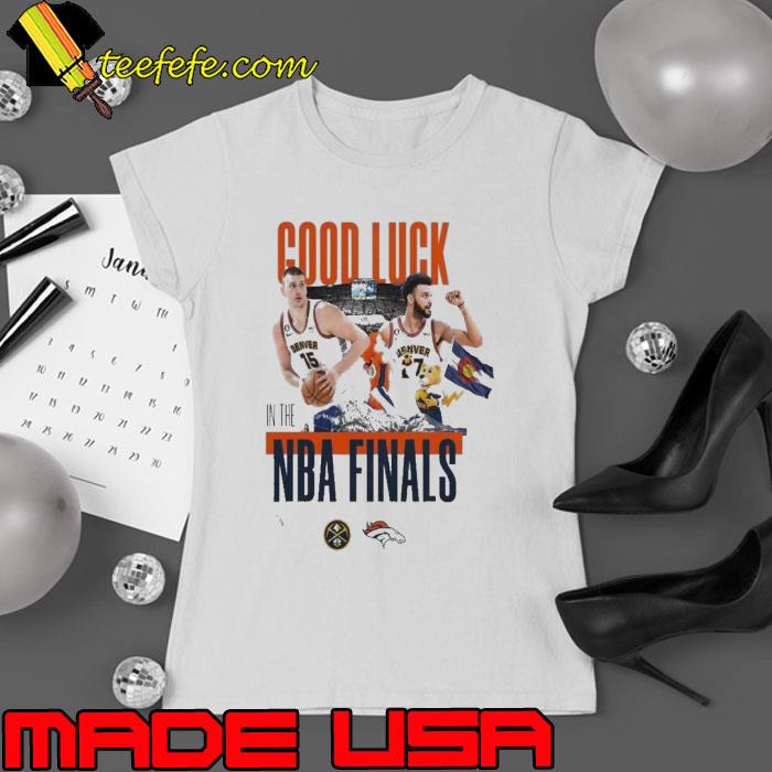 Denver Broncos Good Luck In The Basketball NBA Finals Denver Nuggets 2023 Shirt Ladies tee Denver Broncos Good Luck In The Basketball NBA Finals Denver Nuggets 2023 Shirt Ladies tee
