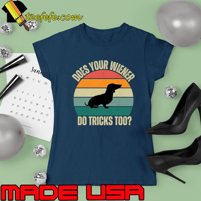 Does your wiener do tricks too dog vintage T-Shirt Ladies tee Does your wiener do tricks too dog vintage T-Shirt Ladies tee