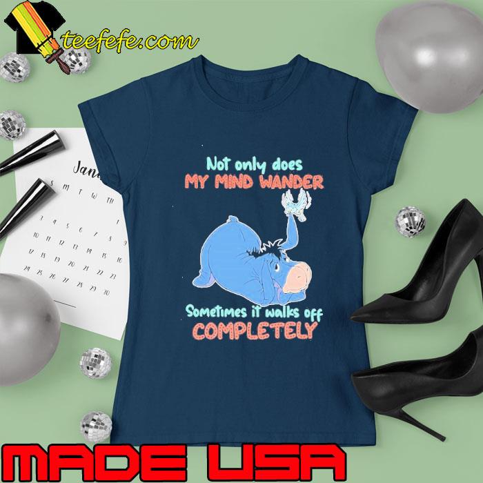 Eeyore not only does my mind wander sometimes it walks off completely s Ladies tee Eeyore not only does my mind wander sometimes it walks off completely s Ladies tee