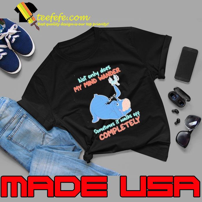 Eeyore not only does my mind wander sometimes it walks off completely s Unisex Eeyore not only does my mind wander sometimes it walks off completely s Unisex