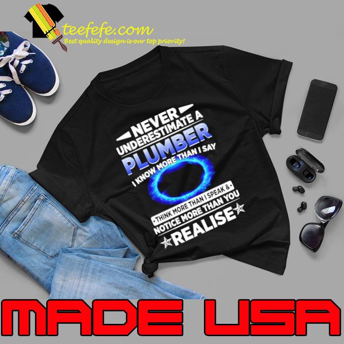 Funny never Underestimate A Plumber I Know More Than I Speak & Notice More Than You Realise Plumber s Unisex Funny never Underestimate A Plumber I Know More Than I Speak & Notice More Than You Realise Plumber s Unisex