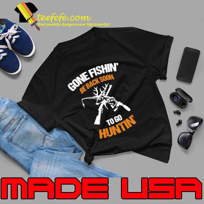 Gone Fishin Be Back Soon To Go Huntin s Unisex Gone Fishin Be Back Soon To Go Huntin s Unisex