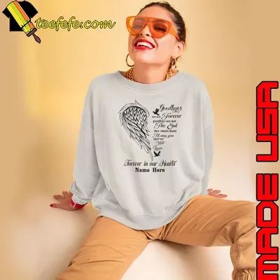 Goodbye forever the end simply mean forever in our hearts wing bird shirt