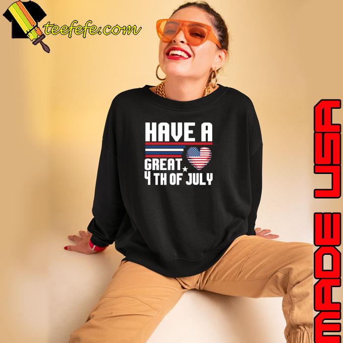 Have a great 4th of July Celebrate With Love and Pride T-Shirt Sweatshirt Have a great 4th of July Celebrate With Love and Pride T-Shirt Sweatshirt