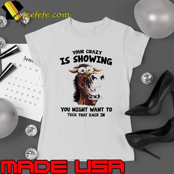 Horse Your Crazy Is Showing You Might Want To s Ladies tee Horse Your Crazy Is Showing You Might Want To s Ladies tee