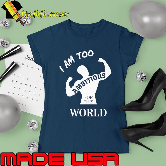 I am too Ambitious motivational s Ladies tee I am too Ambitious motivational s Ladies tee