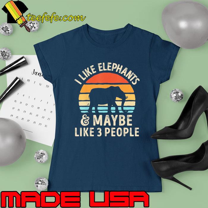 I Like Elephants And Maybe Like 3 People Elephant Retro Shirt Ladies tee I Like Elephants And Maybe Like 3 People Elephant Retro Shirt Ladies tee