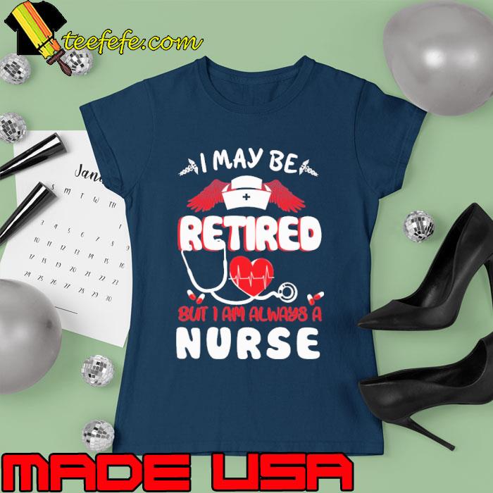 I maybe retired but i am always a nurse wing s Ladies tee I maybe retired but i am always a nurse wing s Ladies tee