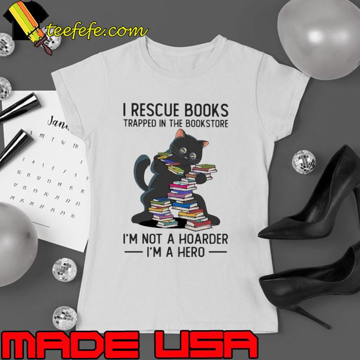 I Rescue Books Trapped In The Bookstore Hoarder A Hero Black Cat s Ladies tee I Rescue Books Trapped In The Bookstore Hoarder A Hero Black Cat s Ladies tee