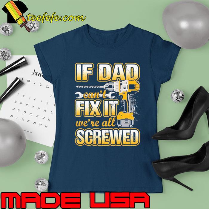If dad can't fix it. We're all Screwed s Ladies tee If dad can't fix it. We're all Screwed s Ladies tee