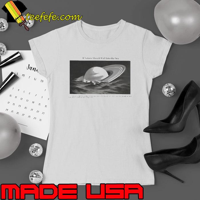 If Saturn Should Fall Into The Sea Saturn Is Merely A Mass Of Hot Gas Shirt Ladies tee If Saturn Should Fall Into The Sea Saturn Is Merely A Mass Of Hot Gas Shirt Ladies tee