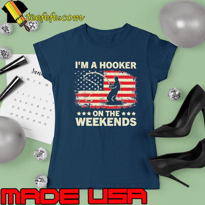 I'm A Hooker On The Weekends Fishing American Flag s Ladies tee I'm A Hooker On The Weekends Fishing American Flag s Ladies tee