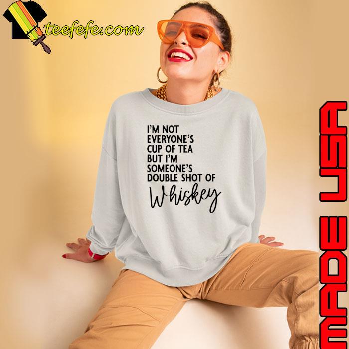 I'm Not Everyone's Cup of Tea But I'm Someone's Double Shot Whiskey T-Shirt