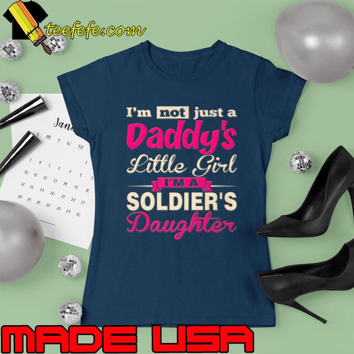 I'm Not Just A Daddy's Little Girl Soldier's Daughter T-Shirt Ladies tee I'm Not Just A Daddy's Little Girl Soldier's Daughter T-Shirt Ladies tee