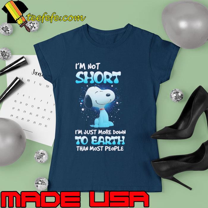 I'm not short just more dowm to earth than most people snoopy s Ladies tee I'm not short just more dowm to earth than most people snoopy s Ladies tee