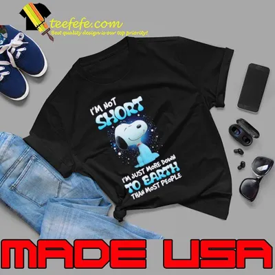 I'm not short just more dowm to earth than most people snoopy shirt