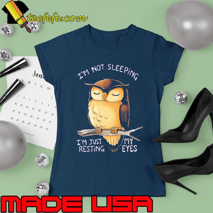 I'm not sleeping i'm just resting my eyes owl s Ladies tee I'm not sleeping i'm just resting my eyes owl s Ladies tee