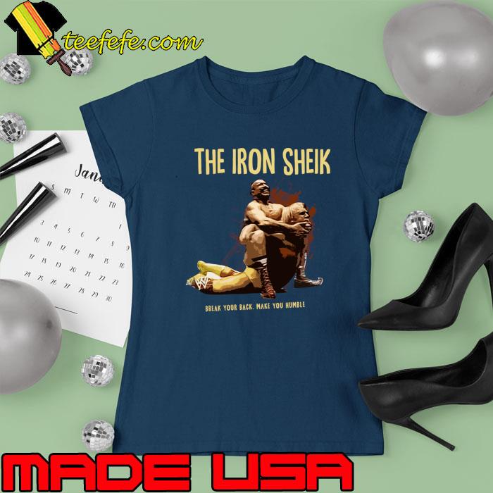 Iron Sheik Fight Break Your Back Make You Humble T-Shirt Ladies tee Iron Sheik Fight Break Your Back Make You Humble T-Shirt Ladies tee