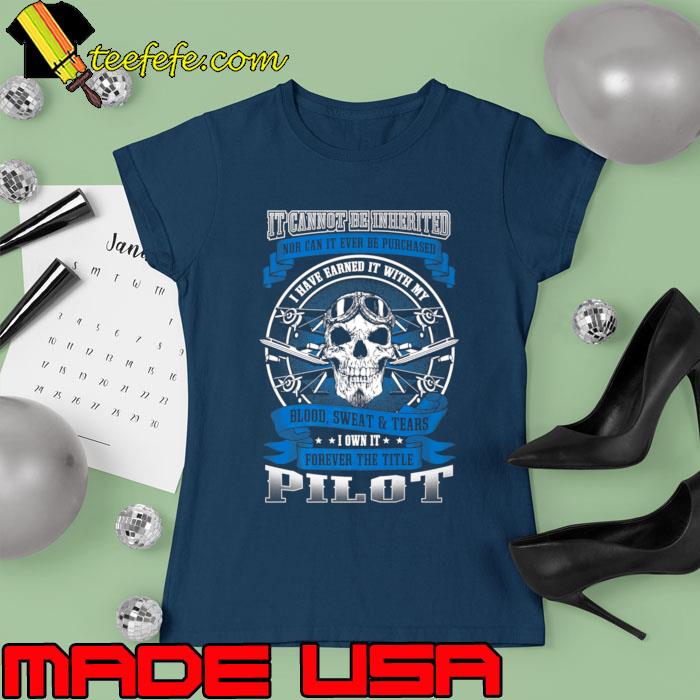 It cannot be inherited blood sweat tears pilot skull T-Shirt Ladies tee It cannot be inherited blood sweat tears pilot skull T-Shirt Ladies tee