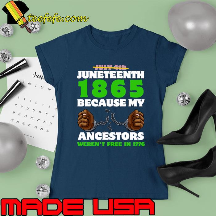 Juneteenth 1865 Because My Ancestors Weren't Free In 1776 T-Shirt Ladies tee Juneteenth 1865 Because My Ancestors Weren't Free In 1776 T-Shirt Ladies tee