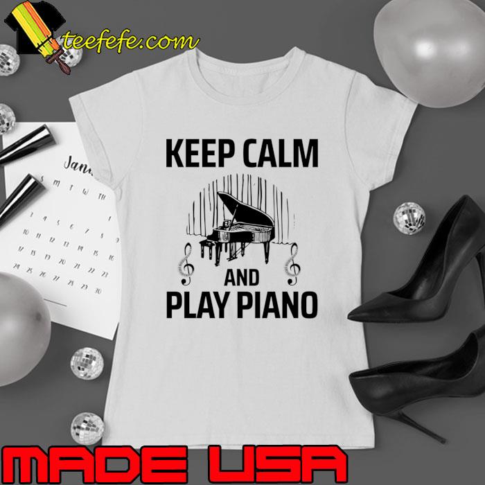 Keep calm and play piano T-Shirt Ladies tee Keep calm and play piano T-Shirt Ladies tee