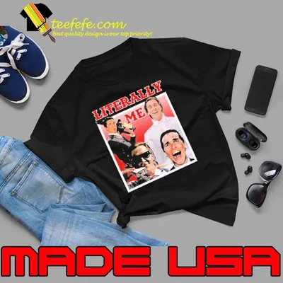 Literally me American psycho shirt