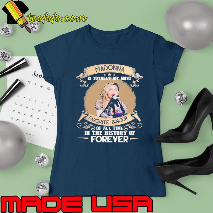 Madonna totally my most favorite singer in the history of forever s Ladies tee Madonna totally my most favorite singer in the history of forever s Ladies tee