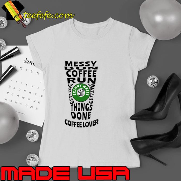 Messy bun coffee run skinny whitr drip coffee T-Shirt Ladies tee Messy bun coffee run skinny whitr drip coffee T-Shirt Ladies tee