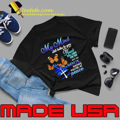 My mind still talks to and my heart soul peace butterfly shirt