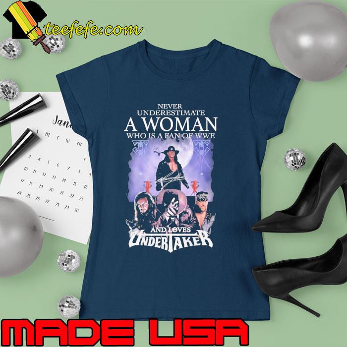 Never underestimate a woman who fan and loves undertaker signature s Ladies tee Never underestimate a woman who fan and loves undertaker signature s Ladies tee