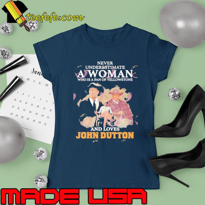 Never Underestimate A Woman Who Is A Fan Of Yellowstone And Loves John Dutton s Ladies tee Never Underestimate A Woman Who Is A Fan Of Yellowstone And Loves John Dutton s Ladies tee