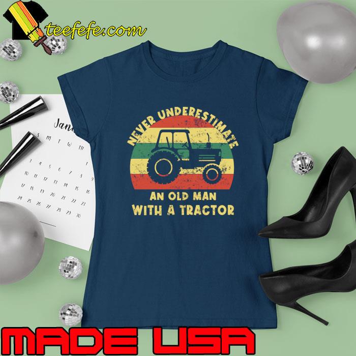 Never Underestimate An Old Man On A Tractor Vintage T-Shirt Ladies tee Never Underestimate An Old Man On A Tractor Vintage T-Shirt Ladies tee