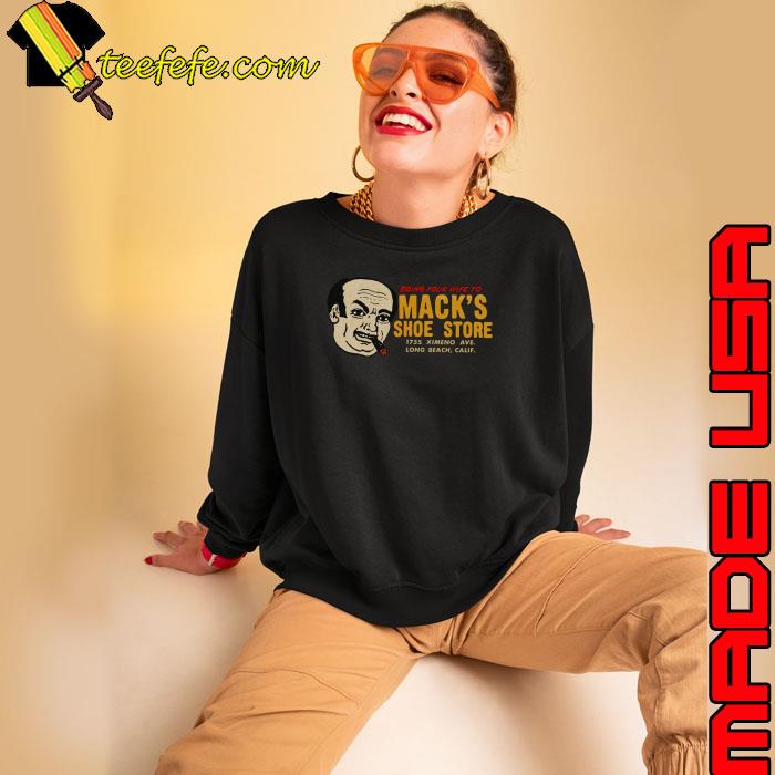 Nice bring Your Wife To Mack's Shoe Store Vintage California T-Shirt Sweatshirt Nice bring Your Wife To Mack's Shoe Store Vintage California T-Shirt Sweatshirt
