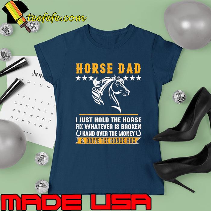 Nice horse Dad I Just Hold The Horse Fix Whatever Is Broken Stars T-Shirt Ladies tee Nice horse Dad I Just Hold The Horse Fix Whatever Is Broken Stars T-Shirt Ladies tee