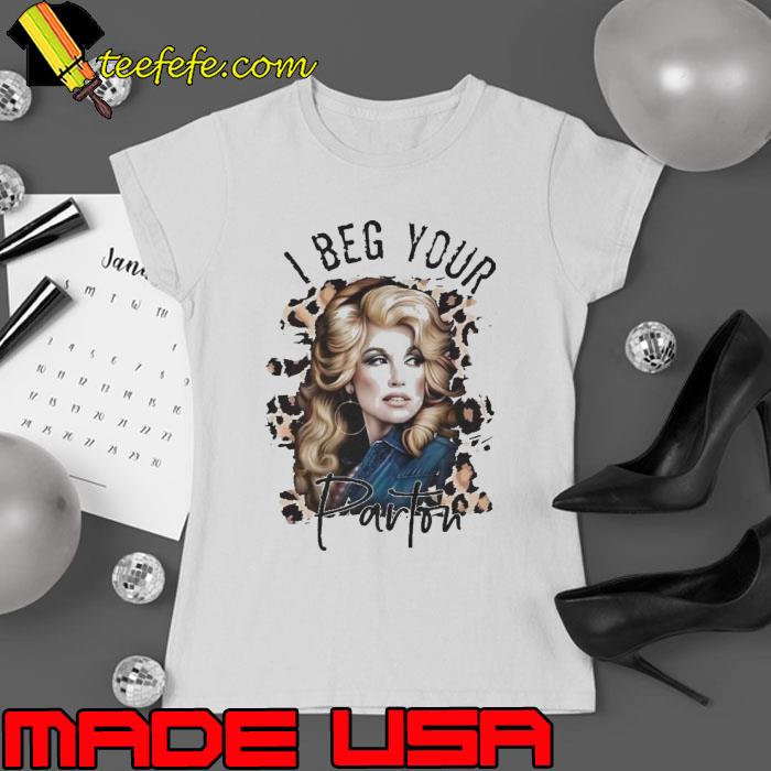 Nice i beg your Dolly Parton leopard s Ladies tee Nice i beg your Dolly Parton leopard s Ladies tee