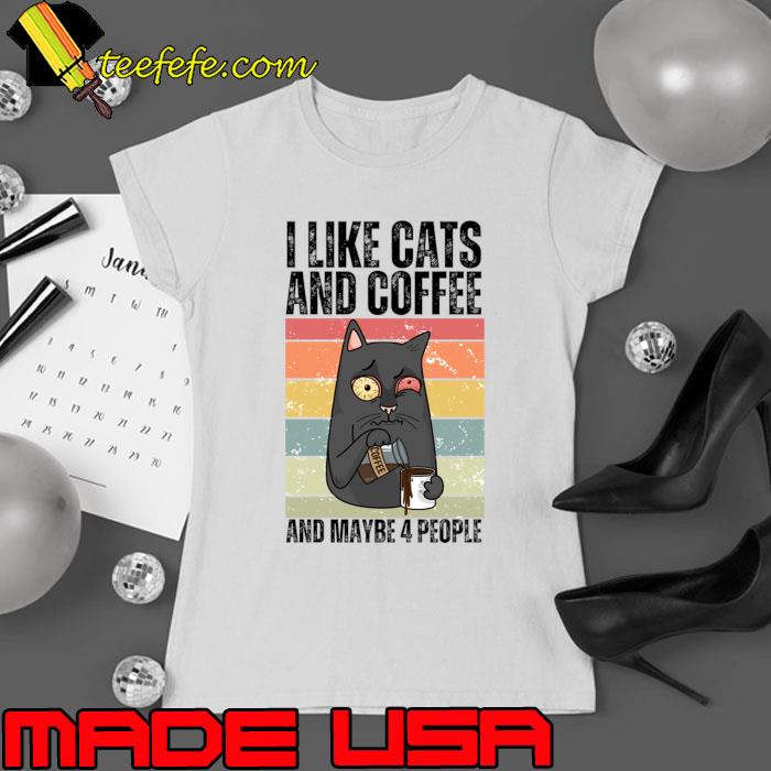 Nice vintage I Like Cats And Coffee And Maybe 4 People T-Shirt Ladies tee Nice vintage I Like Cats And Coffee And Maybe 4 People T-Shirt Ladies tee