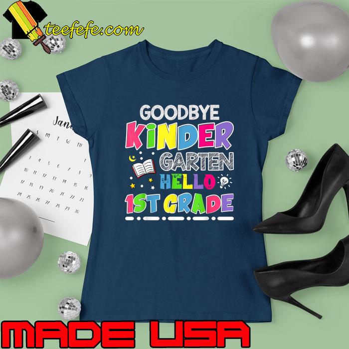 Official goodbye Kindergarten Graduation Hello First Grade T-Shirt Ladies tee Official goodbye Kindergarten Graduation Hello First Grade T-Shirt Ladies tee