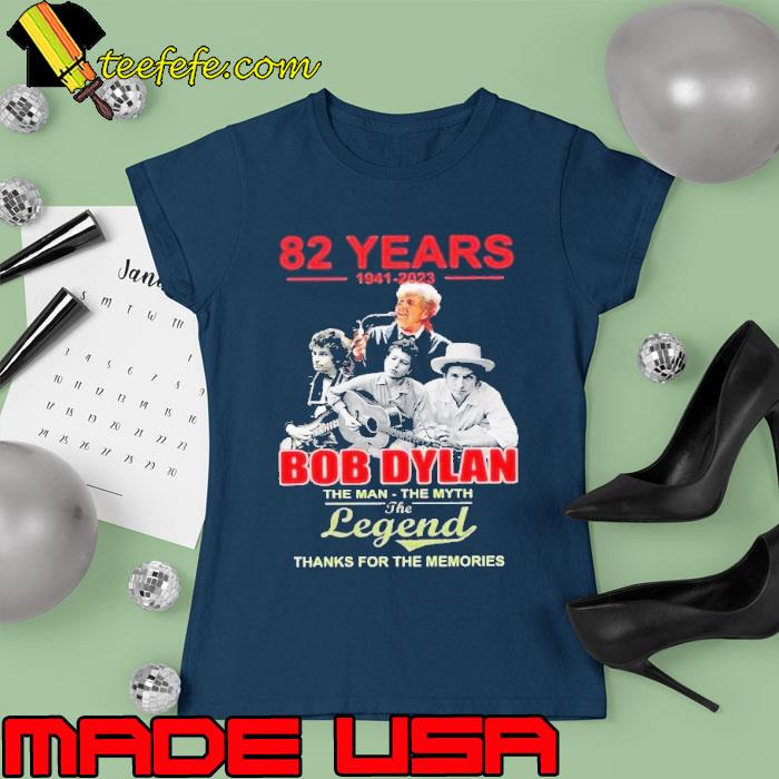 Original 82 years 1941 2023 Bob Dylan the man the myth the legend thanks for the memories s Ladies tee Original 82 years 1941 2023 Bob Dylan the man the myth the legend thanks for the memories s Ladies tee