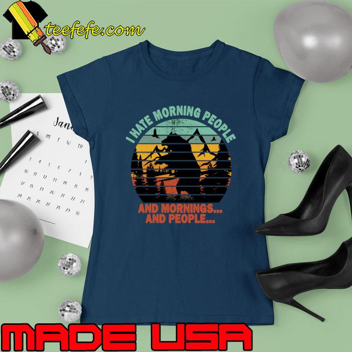 Original i Hate Morning People And Mornings And People Vintage T-Shirt Ladies tee Original i Hate Morning People And Mornings And People Vintage T-Shirt Ladies tee