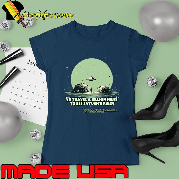 Original i'd travel a billion miles to see Saturn's rings T-Shirt Ladies tee Original i'd travel a billion miles to see Saturn's rings T-Shirt Ladies tee