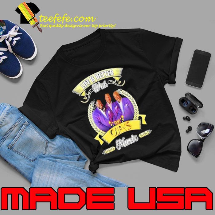 Original life is better with the O'jays music shirt