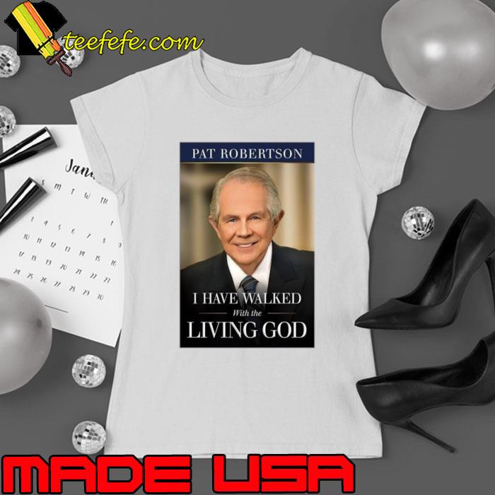 Pat robetson have walked with the living god T-Shirt Ladies tee Pat robetson have walked with the living god T-Shirt Ladies tee