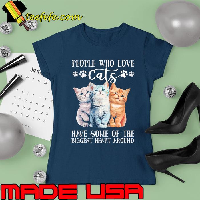 People who love cats have some of the biggest heart around s Ladies tee People who love cats have some of the biggest heart around s Ladies tee
