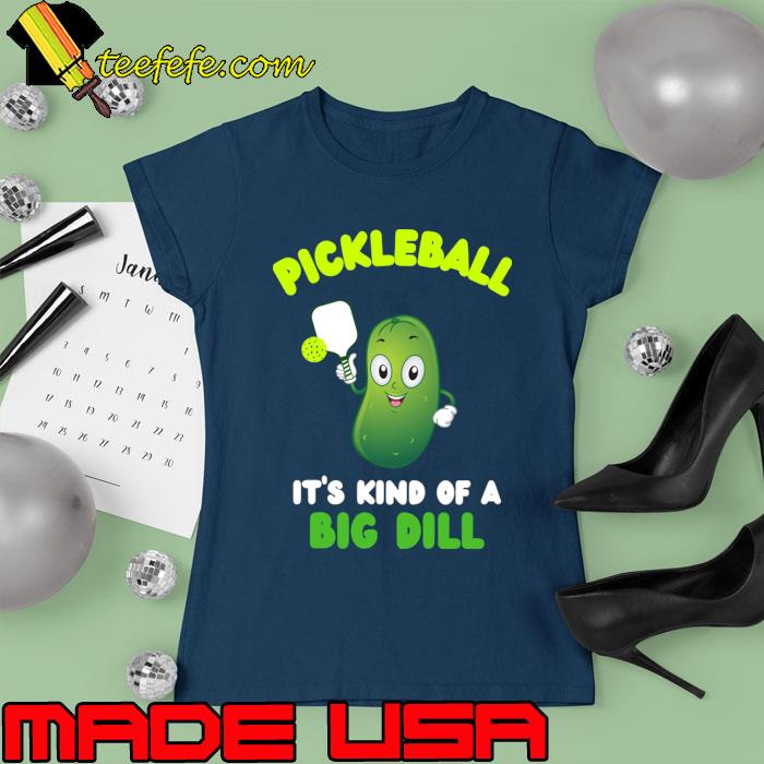 Pickleball It's Kind Of A Big Dill T-Shirt Ladies tee Pickleball It's Kind Of A Big Dill T-Shirt Ladies tee