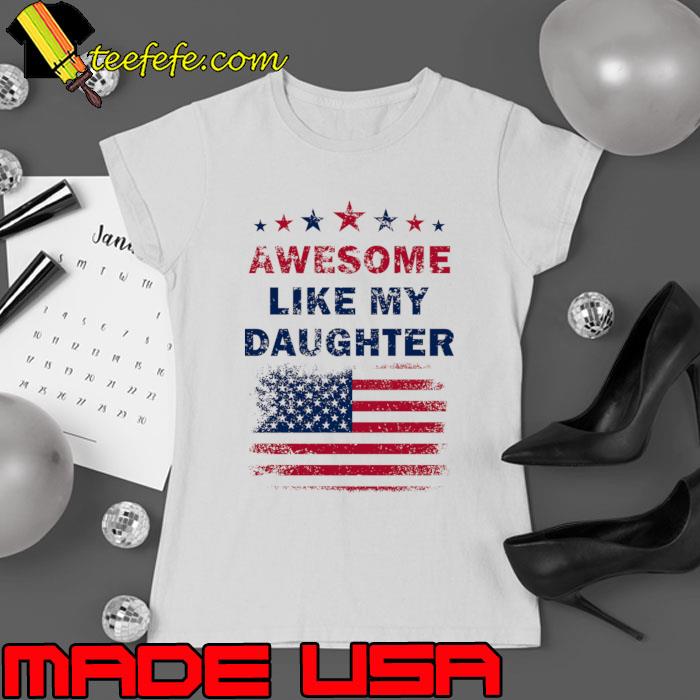 Premium awesome Like My Daughter American Flag Star T-Shirt Ladies tee Premium awesome Like My Daughter American Flag Star T-Shirt Ladies tee